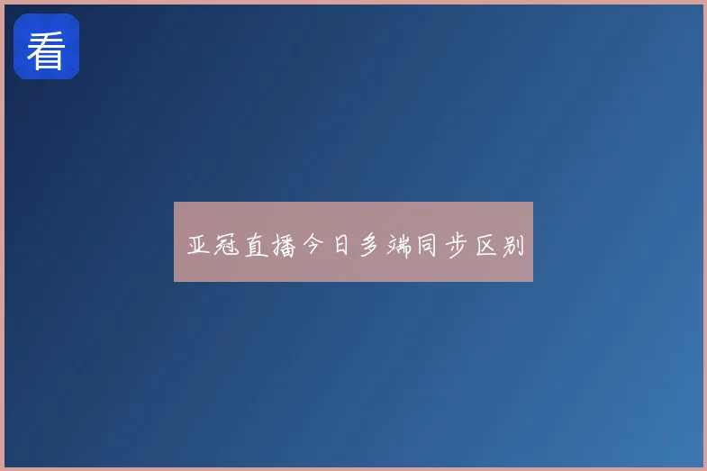 亚冠直播今日多端同步区别