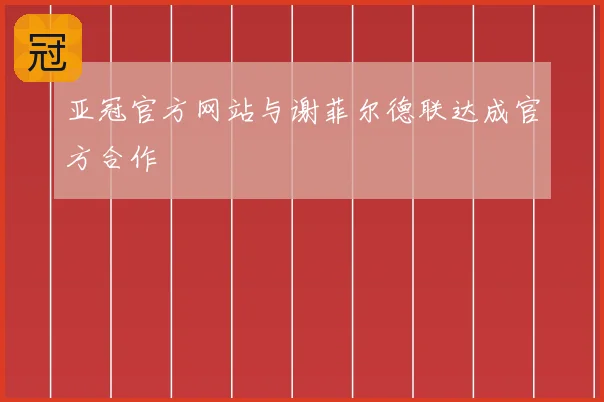 亚冠官方网站与谢菲尔德联达成官方合作