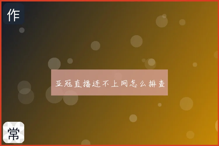 亚冠直播连不上网怎么排查
